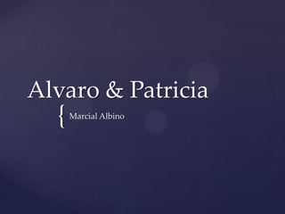 Alvaro & Patricia
  {   Marcial Albino
 