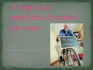 «Tengo una metafísica de andar por casa»