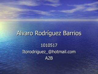 Alvaro Rodríguez Barrios 1010517 [email_address] A2B 