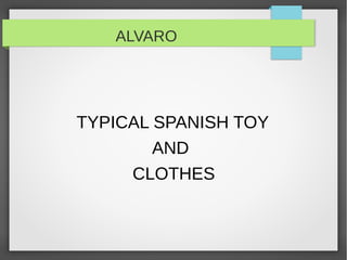 ALVARO
TYPICAL SPANISH TOY
AND
CLOTHES
 