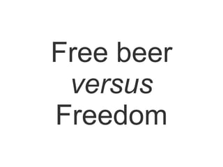 Free beer
 versus
Freedom
 