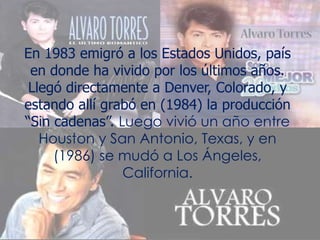 En 1983 emigró a los Estados Unidos, país
en donde ha vivido por los últimos años.
Llegó directamente a Denver, Colorado, y
estando allí grabó en (1984) la producción
“Sin cadenas”. Luego vivió un año entre
Houston y San Antonio, Texas, y en
(1986) se mudó a Los Ángeles,
California.
 