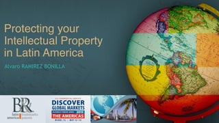 Protecting your
Intellectual Property
in Latin America
Alvaro RAMIREZ BONILLA
1
 