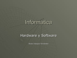 Informática Hardware y Software Álvaro Vázquez Fernández 