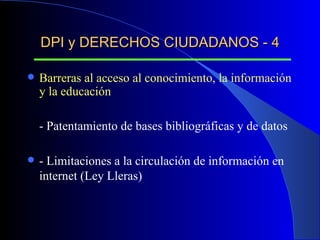 DPI y DERECHOS CIUDADANOS - 4 Barreras al acceso al conocimiento, la información y la educación - Patentamiento de bases bibliográficas y de datos - Limitaciones a la circulación de información en internet (Ley Lleras) 