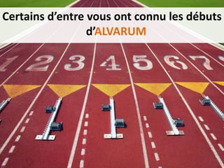 Certains d’entre vous ont connu les débuts
d’ALVARUM

 