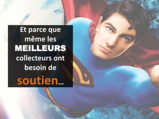 Et parce que
même les
MEILLEURS
collecteurs ont
besoin de

soutien…

 