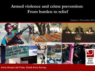 small arms survey 2008: risk and resilience Armed violence and crime prevention:  From burden to relief Geneva 1 November 2011 Anna Alvazzi del Frate, Small Arms Survey 