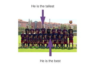 He is the tallest
He is the best
 