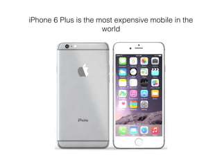 iPhone 6 Plus is the most expensive mobile in the
world
 