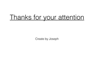 Thanks for your attention
Create by Joseph
 