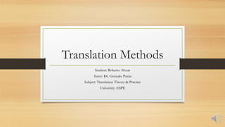 Translation Methods
Student: Roberto Alvear
Tutor: Dr. Gonzalo Puma
Subject: Translation Theory & Practice
University: ESPE
 
