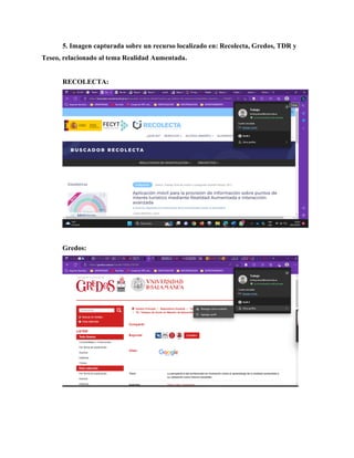 5. Imagen capturada sobre un recurso localizado en: Recolecta, Gredos, TDR y
Teseo, relacionado al tema Realidad Aumentada.
RECOLECTA:
Gredos:
 