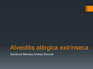 Alveolitis alérgica extrínseca
Sandoval Méndez Andrea Dinorah

 