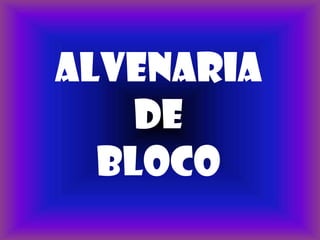 ALVENARIA
    DE
  BLOCO
 
