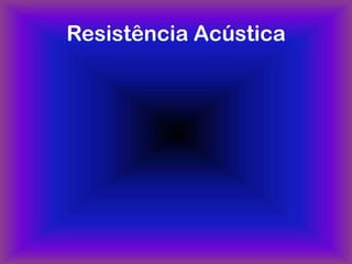 Resistência Acústica
 