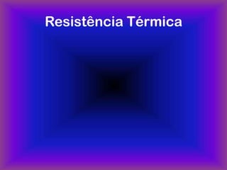 Resistência Térmica
 