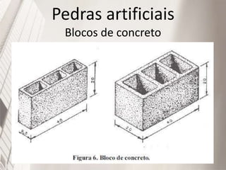 Pedras artificiais
Blocos de concreto
 
