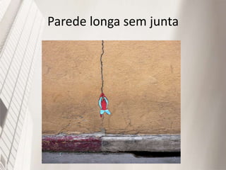 Parede longa sem junta
 