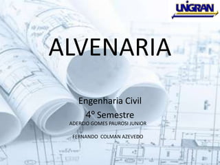 ALVENARIA
Engenharia Civil
4º Semestre
ADERCIO GOMES PAUROSI JUNIOR
FERNANDO COLMAN AZEVEDO
 