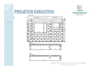 PROJETOS EXECUTIVO




                AQT402 - ESTRUTURAS DE CONCRETO, AÇO E MADEIRA
                             Professor Jefferson Homrich
 