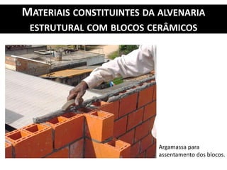 MATERIAIS CONSTITUINTES DA ALVENARIA
ESTRUTURAL COM BLOCOS CERÂMICOS
Argamassa para
assentamento dos blocos.
 