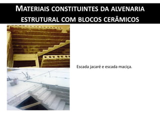 MATERIAIS CONSTITUINTES DA ALVENARIA
ESTRUTURAL COM BLOCOS CERÂMICOS
Escada jacaré e escada maciça.
 