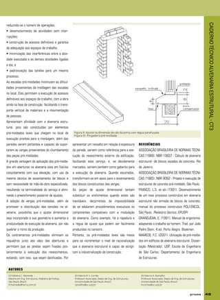 CADERNOTÉCNICOALVENARIAESTRUTURAL-CT3
45
reduzindo-se o número de operações;
• desenvolvimento de atividades sem inter-
rupções;
• construção de acessos definitivos e garantia
de adequação aos espaços de trabalho;
• minimização das interferências entre a ativi-
dade executada e as demais atividades ligadas
a ela, e
• padronização das tarefas para um mesmo
processo.
As escadas pré-moldadas minimizam as dificul-
dades provenientes da moldagem das escadas
no local. Elas permitem a execução de acessos
definitivos aos espaços de trabalho, com a obra
ainda na fase de construção, facilitando o trans-
porte vertical de materiais e a movimentação
de pessoas.
Apresentam afinidade com a alvenaria estru-
tural, pois são constituídas por elementos
pré-moldados leves que chegam no local de
execução prontos para a montagem, além das
paredes serem portantes e capazes de supor-
tarem as cargas provenientes do chumbamento
das peças pré-moldadas.
A grande vantagem da aplicação dos pré-molda-
dos em aberturas na alvenaria está em fixá-los
conjuntamente com sua elevação, com uso da
mesma técnica de assentamento de blocos e
sem necessidade de mão-de-obra especializada,
resultando na terminalidade do serviço e elimi-
nando o preenchimento posterior de ajustes.
A adoção de vergas pré-moldadas, além de
promover a distribuição das tensões na al-
venaria, possibilita que o ajuste dimensional
seja incorporado à sua geometria e aumenta a
produtividade de execução da alvenaria, por não
quebrar o ritmo da produção.
Os contramarcos pré-moldados eliminam os
requadros junto aos vãos das aberturas e
permitem que as janelas sejam fixadas pos-
teriormente à execução dos revestimentos,
evitando, com isso, que sejam danificadas. Por
apresentar um ressalto em relação à espessura
da parede, servem como referência para a exe-
cução do revestimento externo da edificação,
facilitando este serviço; e, se devidamente
marcados, servem também como gabarito para
a execução da alvenaria. Quando escorados,
transformam-se em apoio para o assentamento
dos blocos constituintes das vergas.
As peças de ajuste dimensional tentam
substituir os enchimentos quando estes são
inevitáveis, decorrentes da impossibilidade
de se adotarem procedimentos executivos ou
componentes compatíveis com a modulação
da alvenaria. Como exemplo, há a rapadura e
a régua de ajuste que podem ser facilmente
produzidas no canteiro.
Portanto, os pré-moldados leves são meios
para se incrementar o nível de racionalização
que a alvenaria estrutural é capaz de atingir,
com a industrialização da construção.
(1) Fabiana C. Mamede
Mestre em Eng. Estruturas, Pedreira de Freitas,
São Paulo, Brasil,
fcmamede@terra.com.br
(2) Márcio R. S. Corrêa
Professor Associado, Depto de Eng. de Estruturas,
Universidade de São Paulo, Brasil,
ramalho@sc.usp.br
(3) Marcio A. Ramalho
Professor Associado, Depto de Eng. de Estruturas,
Universidade de São Paulo, Brasil,
mcorrea@sc.usp.br
REFERÊNCIAS
ASSOCIAÇÃO BRASILEIRA DE NORMAS TÉCNI-
CAS (1989). NBR 10837 - Cálculo de alvenaria
estrutural de blocos vazados de concreto. Rio
de Janeiro.
ASSOCIAÇÃO BRASILEIRA DE NORMAS TÉCNI-
CAS (1985). NBR 9062 - Projeto e execução de
estruturas de concreto pré-moldado. São Paulo.
FRANCO, L.S. et alii (1991). Desenvolvimento
de um novo processo construtivo em alvenaria
estrutural não armada de blocos de concreto;
manual do processo construtivo POLI-ENCOL.
São Paulo. /Relatório técnico, EPUSP/
GRANDJEAN, E. (1991). Manual de ergonomia:
adaptando o trabalho ao homem. Trad. por João
Pedro Stein. 4.ed. Porto Alegre, Bookman.
MAMEDE, F.C. (2001). Utilização de pré-molda-
dos em edifícios de alvenaria estrutural. Disser-
tação (Mestrado). USP. Escola de Engenharia
de São Carlos. Departamento de Engenharia
de Estruturas.
Figura 9: Ajuste na dimensão do vão da porta com régua parafusada
Figura 10: Pingadeira pré-moldada
 