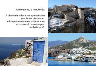 A montanha, o mar, o céu. A alvenaria milenar se apresenta na sua forma elementar,  e frequentemente encantadora, ou como se vê nas escarpas: arrebatadora! . 