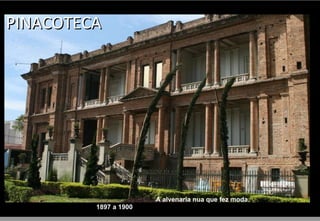 PINACOTECA 1897 a 1900 A alvenaria nua que fez moda.  