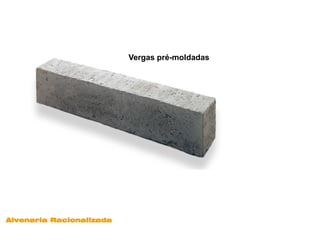 Vergas pré-moldadas




Alvenaria Racionalizada
 