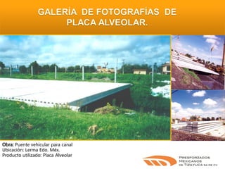 Puente vehicular para canal
Ubicación: Lerma Edo. Méx.
Producto utilizado: Placa Alveolar

 