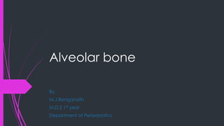 Alveolar bone
By,
M.J.Renganath
M.D.S 1st year
Department of Periodontics
 