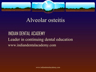 Alveolar osteitis
INDIAN DENTAL ACADEMY
Leader in continuing dental education
www.indiandentalacademy.com

www.indiandentalacademy.com

 