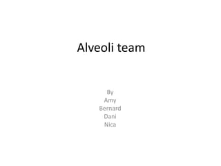 Alveoli team


     By
    Amy
   Bernard
    Dani
    Nica
 