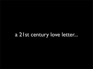 a 21st century love letter...