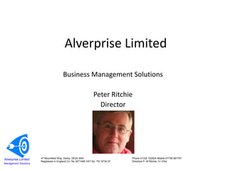 Alverprise Limited Business Management Solutions Peter Ritchie Director 47 Mountfield Way, Derby, DE24 5AN 			Phone 01332 722524 Mobile 07739 987757 Registered in England Co. No 3271499 VAT No. 751 9734 07	Directors P. M Ritchie, G I Ellis 