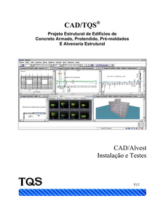 CAD/TQS®
Projeto Estrutural de Edifícios de
Concreto Armado, Protendido, Pré-moldados
E Alvenaria Estrutural
CAD/Alvest
Instalação e Testes
V17
 