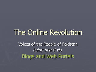 The Online Revolution Voices of the People of Pakistan being heard via   Blogs and Web Portals 