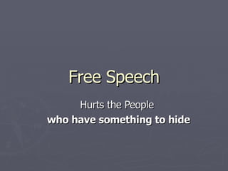 Free Speech Hurts the People  who have something to hide 