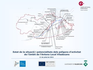 Estat de la situació i potencialitats dels polígons d’activitat de l’àmbit de l’Antena Local Viladecans 11 de juliol de 2011   
