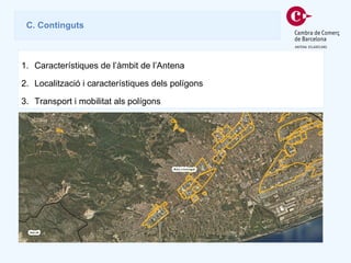 Característiques de l’àmbit de l’Antena Localització i característiques dels polígons Transport i mobilitat als polígons C. Continguts 