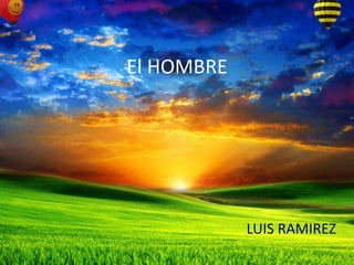 El HOMBRE




            LUIS RAMIREZ
 