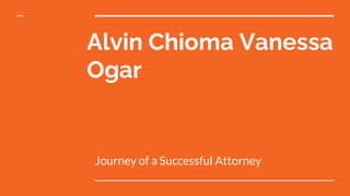 Alvin Chioma Vanessa
Ogar
Journey of a Successful Attorney
 