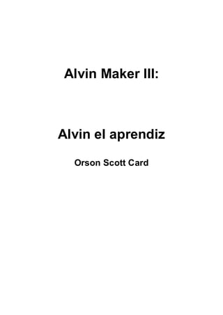 Alvin Maker III:
Alvin el aprendiz
Orson Scott Card
 