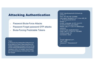 Attacking Authentication
• Password Brute-Force Attacks
• Password Forget password OTP attacks
• Brute-Forcing Predictable...