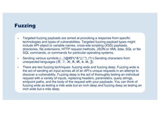 Fuzzing
• Targeted fuzzing payloads are aimed at provoking a response from specific
technologies and types of vulnerabilit...