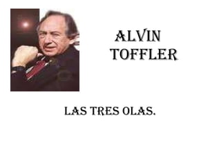 Alvin  Toffler las tres olas. 