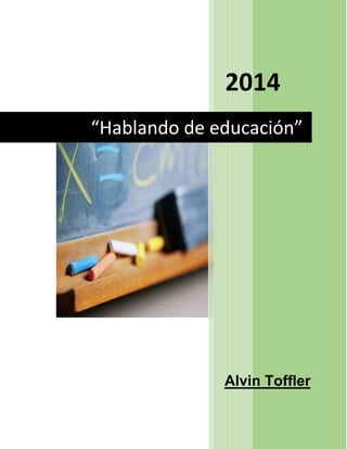2014 
Alvin Toffler 
“Hablando de educación”  
