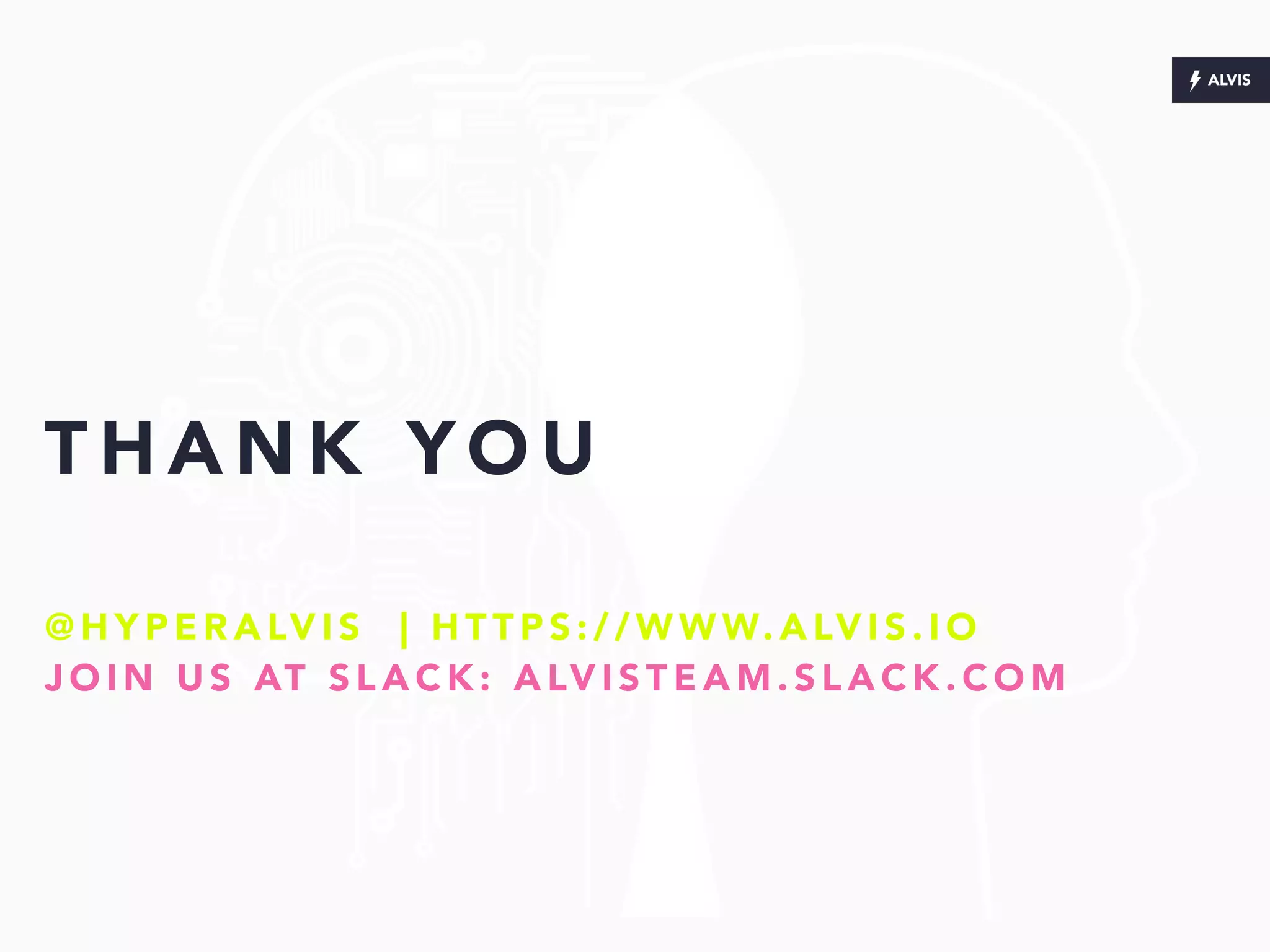 T H A N K Y O U
@ H Y P E R A LV I S | H T T P S : / / W W W. A LV I S . I O
J O I N U S AT S L A C K : A LV I S T E A M . S L A C K . C O M
 